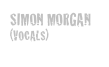 SIMON MORGAN
(VOCALS)